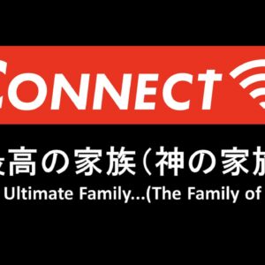 CONNECT Part 3 最高の家族（神の家族）The Ultimate Family…(The Family of God) by Pastor Ryan Kaylor