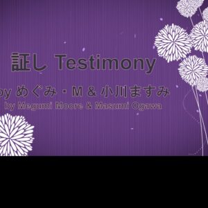 証し Testimony by めぐみ・Ｍ & 小川ますみ