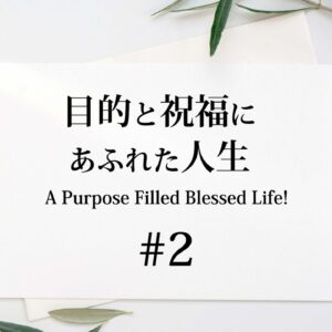 #2目的と祝福にあふれた人生 A Purpose Filled Blessed Life #2