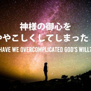 神様の御心をややこしくしてしまった？Have We Overcomplicated God’s Will?