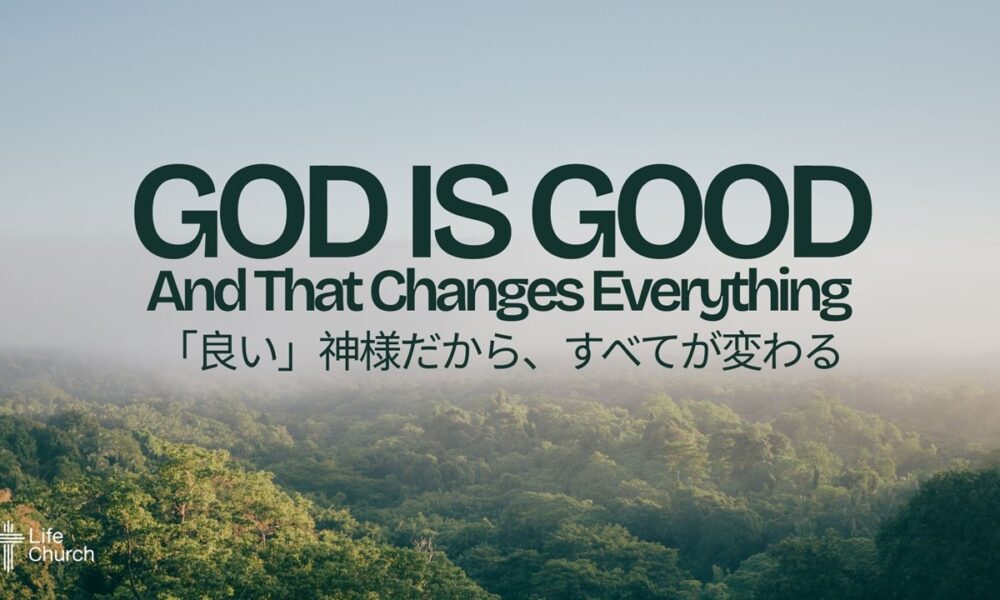 「良い」神様だから、すべてが変わる God Is Good and that changes everything