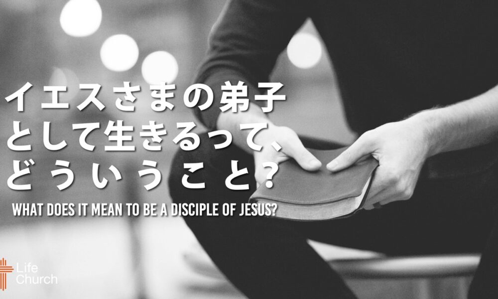 イエス様の弟子として生きるって、どういうこと？What does it mean to be a disciple of Jesus?