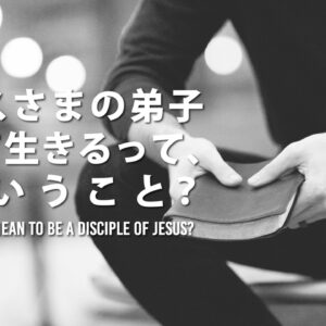 イエス様の弟子として生きるって、どういうこと？What does it mean to be a disciple of Jesus?