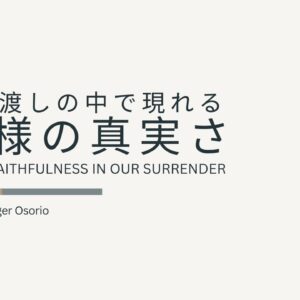 明け渡しの中で現れる神様の真実さ God’s Faithfulness in Our Surrender