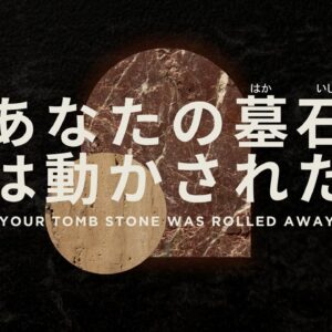 あなたの墓石は動かされた Your Tomb Stone Was Rolled Away