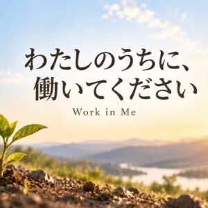 わたしのうちに、働いてください Work in Me