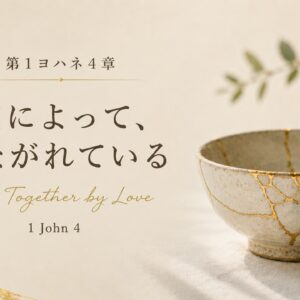 第1ヨハネ4章ー愛によってつながれている 1 John 4- Held Together by Love