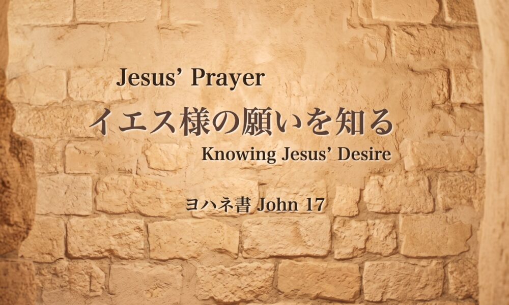 イエス様の祈りーイエス様の願いを知る Jesus’ Prayer – Knowing Jesus’ Desire