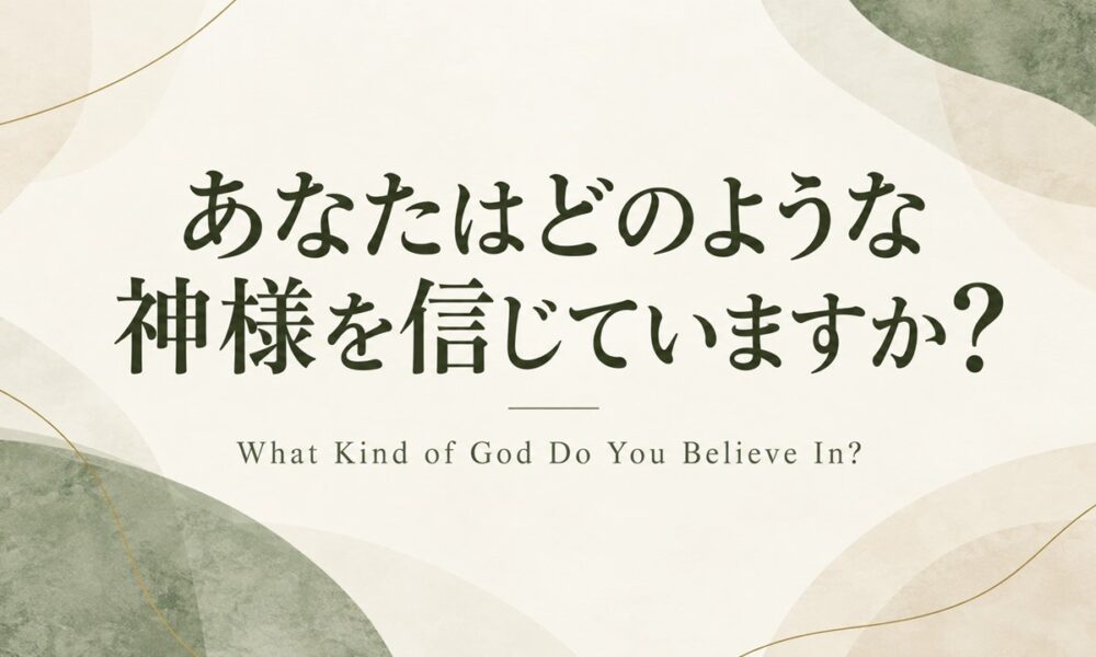 あなたはどのような神様を信じていますか？What Kind of God Do You Believe In?